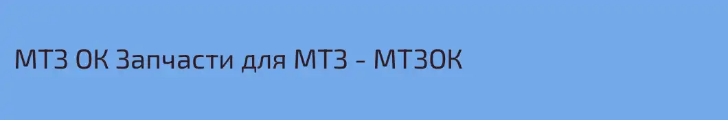МТЗ ОК Запчасти для МТЗ - МТЗОК